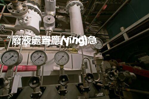“廢液處置應(yīng)急預(yù)案，綠色守護(hù)，安全無憂新篇章”